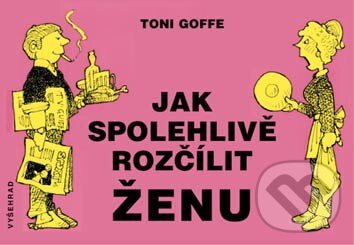 Kniha: Jak spolehlivě rozčílit ženu (Toni Goffe). Vyšehrad, 2006 Kniha: Jak spolehlivě rozčílit ženu (Toni Goffe). Vyšehrad, 2006