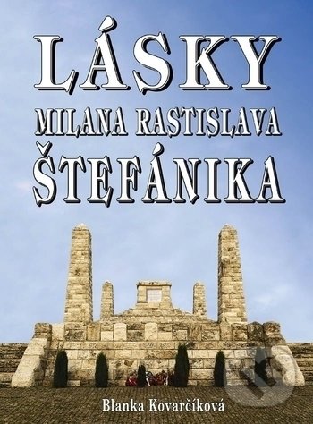 Kniha: Lásky Milana Rastislava Štefánika (Blanka Kovarčíková). Eko-konzult, 2018 Kniha: Lásky Milana Rastislava Štefánika (Blanka Kovarčíková). Eko-konzult, 2018