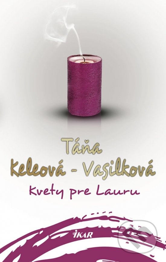 Kniha: Kvety pre Lauru (Táňa Keleová-Vasilková). Ikar, 2018 Kniha: Kvety pre Lauru (Táňa Keleová-Vasilková). Ikar, 2018