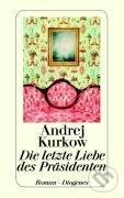 Kniha: Die letzte Liebe des Präsidenten (Andrej Kurkow). Diogenes Verlag, 2007 Kniha: Die letzte Liebe des Präsidenten (Andrej Kurkow). Diogenes Verlag, 2007