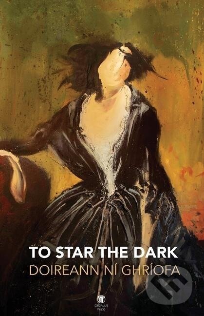 Kniha: To Star the Dark (Doireann Ní Ghríofa). Dedalus, 2021 Kniha: To Star the Dark (Doireann Ní Ghríofa). Dedalus, 2021