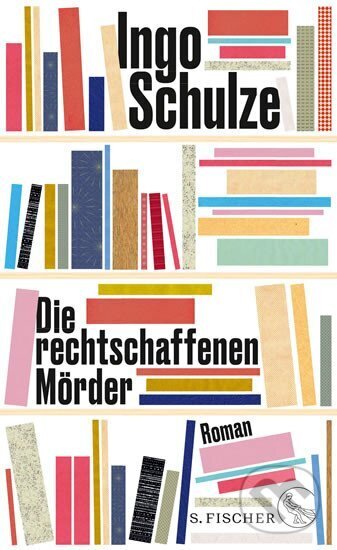 Kniha: Die rechtschaffenen Mörder (Ingo Schulze). FISCHER Sauerländer, 2020 Kniha: Die rechtschaffenen Mörder (Ingo Schulze). FISCHER Sauerländer, 2020
