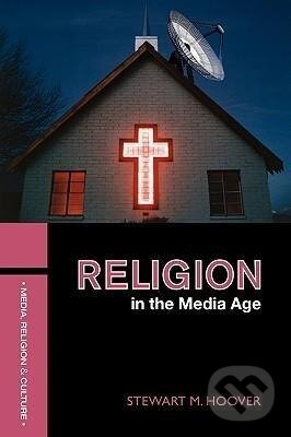 Kniha: Religion in the Media Age (Stewart M. Hoover). Routledge, 2006 Kniha: Religion in the Media Age (Stewart M. Hoover). Routledge, 2006
