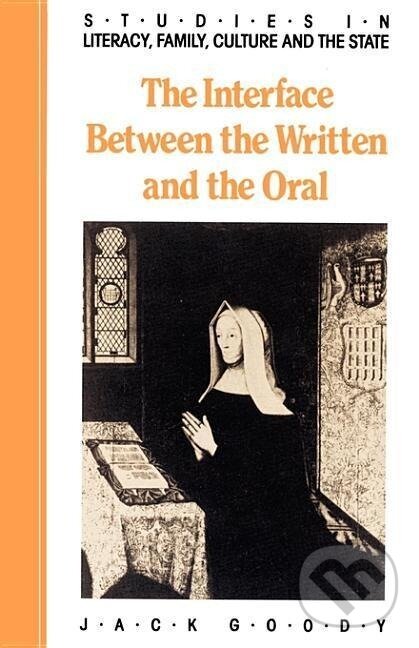 Kniha: The Interface Between the Written and the Oral (Jack Goody). Cambridge University Press, 1987 Kniha: The Interface Between the Written and the Oral (Jack Goody). Cambridge University Press, 1987