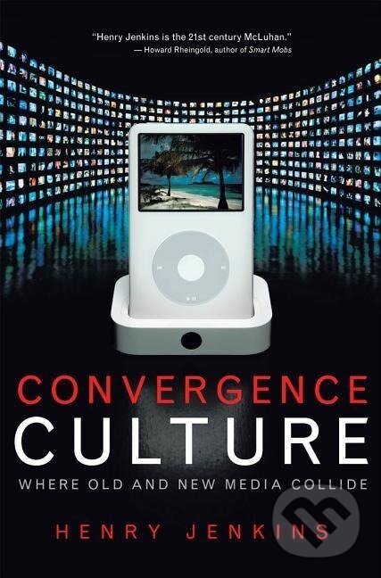 Kniha: Convergence Culture (Henry Jenkins). New York University Press, 2008 Kniha: Convergence Culture (Henry Jenkins). New York University Press, 2008
