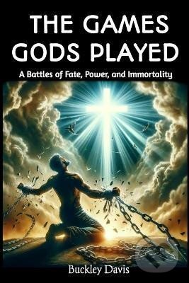 Kniha: Games Gods Played (Buckley Davis). Ingram Publisher Services US, 2024 Kniha: Games Gods Played (Buckley Davis). Ingram Publisher Services US, 2024