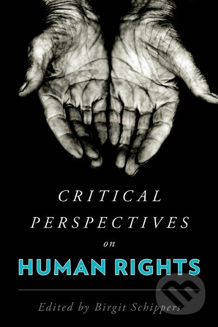 Kniha: Critical Perspectives on Human Rights (Birgit Schippers). Rowman & Littlefield, 2018 Kniha: Critical Perspectives on Human Rights (Birgit Schippers). Rowman & Littlefield, 2018