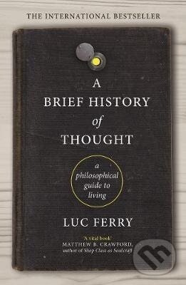 Kniha: A Brief History of Thought (Luc Ferry). Canongate Books, 2019 Kniha: A Brief History of Thought (Luc Ferry). Canongate Books, 2019