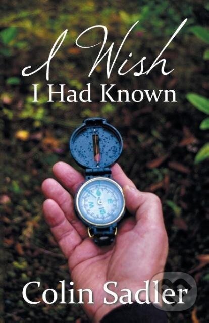 Kniha: I Wish I Had Known (Colin Sadler). iUniverse, Inc., 2018 Kniha: I Wish I Had Known (Colin Sadler). iUniverse, Inc., 2018