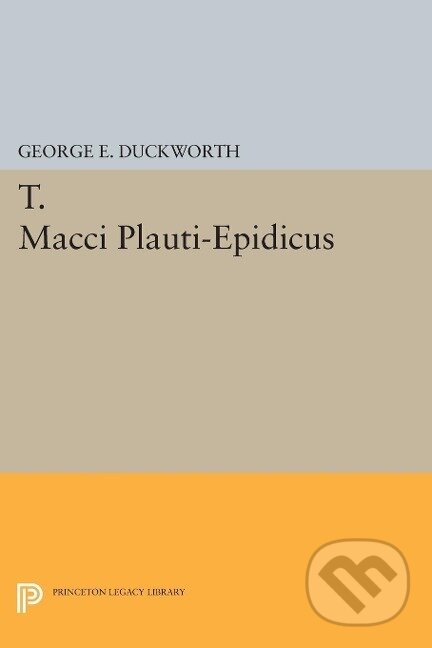 Kniha: T. Macci Plauti-Epidicus (George E. Duckworth). Princeton University Press, 2015 Kniha: T. Macci Plauti-Epidicus (George E. Duckworth). Princeton University Press, 2015