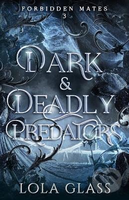 Kniha: Dark & Deadly Predators (Forbidden Mates 3) (Lola Glass). IngramSpark, 2023 Kniha: Dark & Deadly Predators (Forbidden Mates 3) (Lola Glass). IngramSpark, 2023