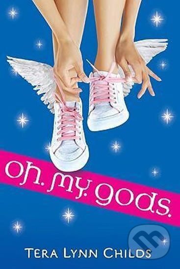 Kniha: Oh. My. Gods. (Lynn Tera Childs). Speak, 2009 Kniha: Oh. My. Gods. (Lynn Tera Childs). Speak, 2009
