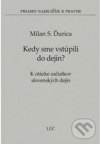 Kniha: Kedy sme vstúpili do dejín? (3) (Milan S. Ďurica). Lúč, 2006 Kniha: Kedy sme vstúpili do dejín? (3) (Milan S. Ďurica). Lúč, 2006
