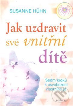 Kniha: Jak uzdravit své vnitřní dítě (Susanne Hühn). Fontána, 2018 Kniha: Jak uzdravit své vnitřní dítě (Susanne Hühn). Fontána, 2018