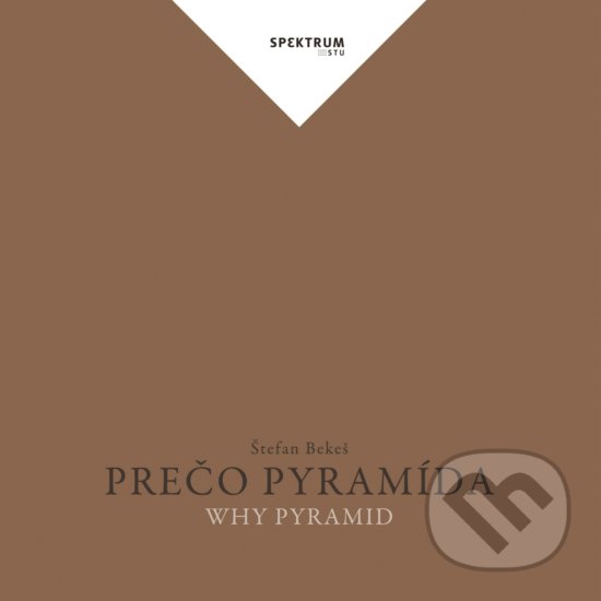 Kniha: Prečo pyramída (Štefan Bekeš). STU, 2018 Kniha: Prečo pyramída (Štefan Bekeš). STU, 2018