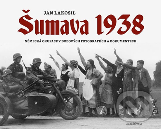 Kniha: Šumava 1938 (Jan Lakosil). Mladá fronta, 2018 Kniha: Šumava 1938 (Jan Lakosil). Mladá fronta, 2018