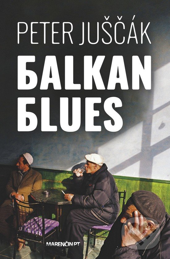 Kniha: Balkan blues (Peter Juščák). Marenčin PT, 2018 Kniha: Balkan blues (Peter Juščák). Marenčin PT, 2018