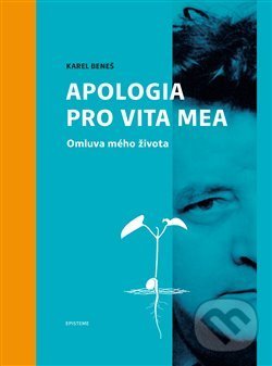 Karel Beneš: Apologia pro vita mea - Jana Opatrná, Episteme, 2018