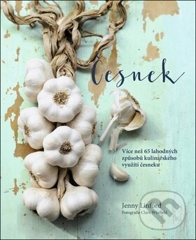 Kniha: Česnek (Clare Winfield a Jenny Linford). Edice knihy Omega, 2018 Kniha: Česnek (Clare Winfield a Jenny Linford). Edice knihy Omega, 2018