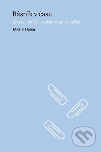 Kniha: Básnik v čase (Michal Habaj). Slovenské literárne centrum, 2016 Kniha: Básnik v čase (Michal Habaj). Slovenské literárne centrum, 2016