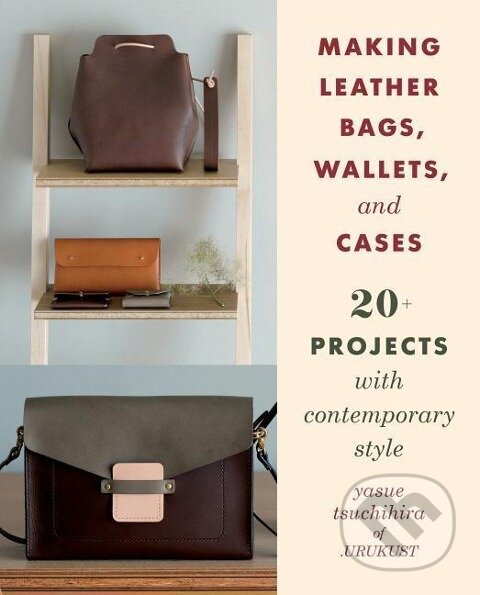 Kniha: Making Leather Bags, Wallets, and Cases: 20+ Projects with Contemporary Style (Yasue Tsuchihira). Globe Pequot, 2019 Kniha: Making Leather Bags, Wallets, and Cases: 20+ Projects with Contemporary Style (Yasue Tsuchihira). Globe Pequot, 2019