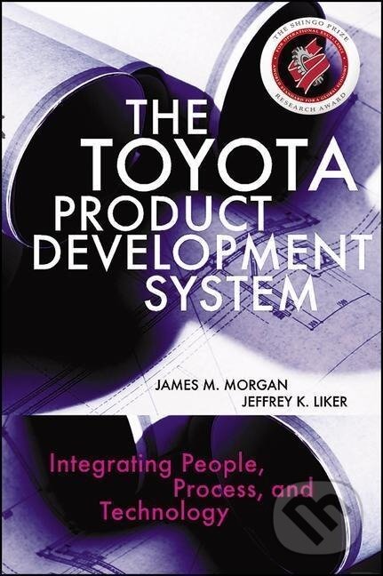 Kniha: The Toyota Product Development System (James Morgan). Productivity Press, 2019 Kniha: The Toyota Product Development System (James Morgan). Productivity Press, 2019
