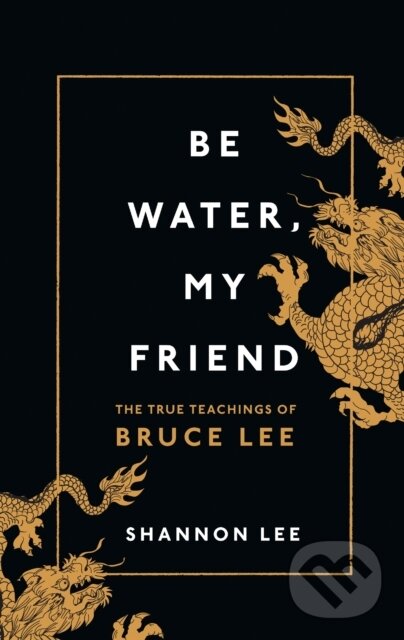 Kniha: Be Water, My Friend (Shannon Lee). Ebury Publishing, 2024 Kniha: Be Water, My Friend (Shannon Lee). Ebury Publishing, 2024