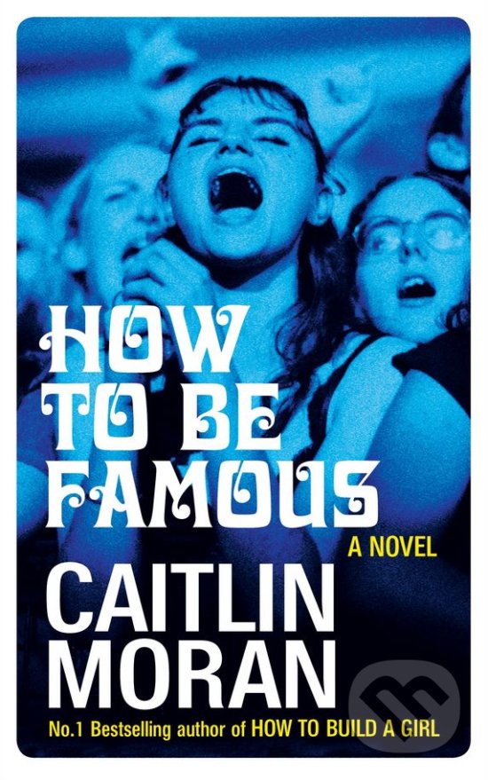 Kniha: How to be Famous (Caitlin Moran). Ebury, 2018 Kniha: How to be Famous (Caitlin Moran). Ebury, 2018