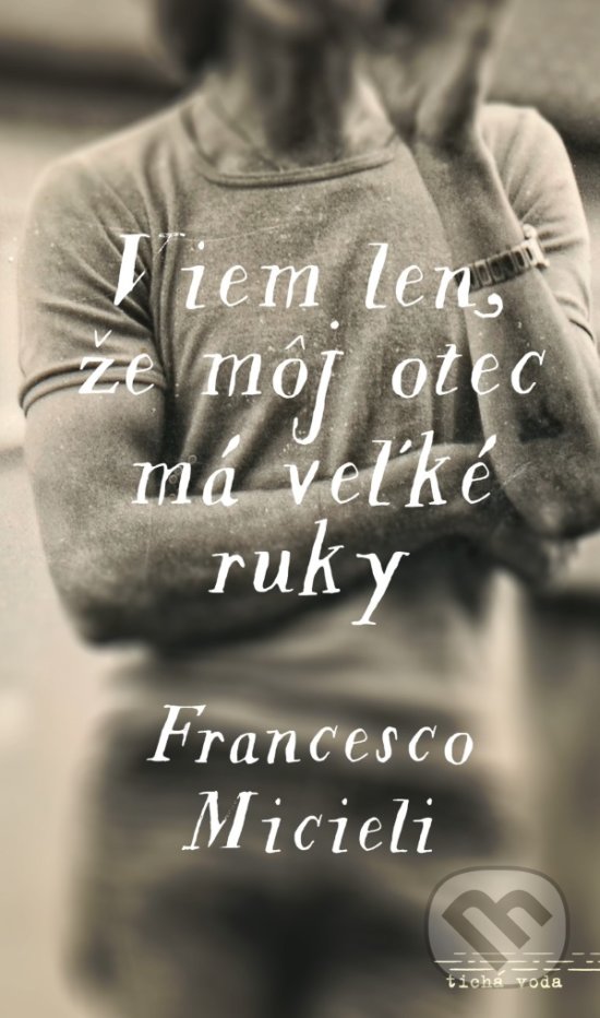 Kniha: Viem len, že môj otec má veľké ruky (Francesco Micieli). Premedia, 2018 Kniha: Viem len, že môj otec má veľké ruky (Francesco Micieli). Premedia, 2018