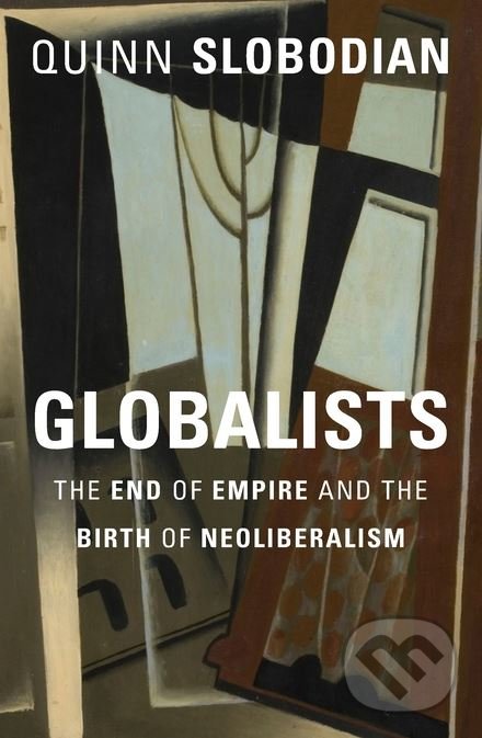 Kniha: Globalists (Quinn Slobodian). Harvard Business Press, 2018 Kniha: Globalists (Quinn Slobodian). Harvard Business Press, 2018