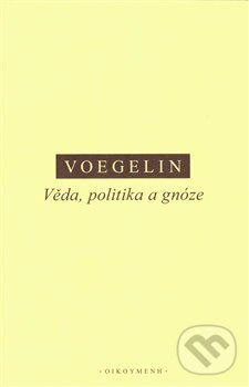 Kniha: Věda, politika a gnóze (Eric Voegelin). OIKOYMENH, 2018 Kniha: Věda, politika a gnóze (Eric Voegelin). OIKOYMENH, 2018