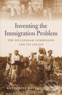 Kniha: Inventing the Immigration Problem (Katherine Benton-Cohen). Harvard Business Press, 2018 Kniha: Inventing the Immigration Problem (Katherine Benton-Cohen). Harvard Business Press, 2018