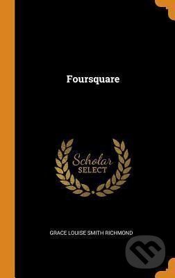 Kniha: Foursquare (Louise Grace Richmond Smith). Franklin Classics, 2018 Kniha: Foursquare (Louise Grace Richmond Smith). Franklin Classics, 2018