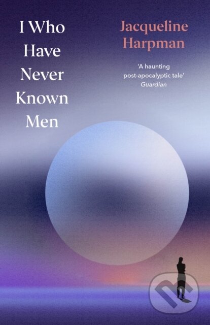 Kniha: I Who Have Never Known Men (Jacqueline Harpman). Vintage, 2025 Kniha: I Who Have Never Known Men (Jacqueline Harpman). Vintage, 2025