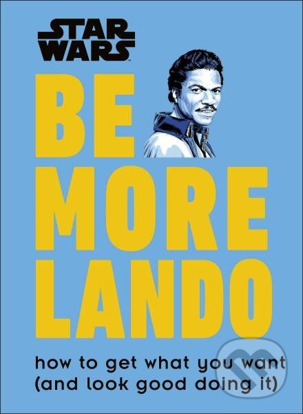 Kniha: Star Wars. Be More Lando (Christian Blauvelt). Dorling Kindersley, 2019 Kniha: Star Wars. Be More Lando (Christian Blauvelt). Dorling Kindersley, 2019