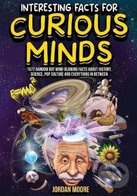 Kniha: Interesting Facts For Curious Minds (Jordan Moore). Independently Published, 2022 Kniha: Interesting Facts For Curious Minds (Jordan Moore). Independently Published, 2022