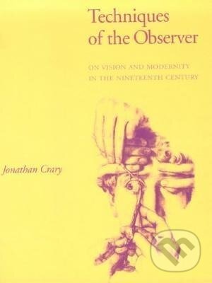 Kniha: Techniques of the Observer (Jonathan Crary). MIT Press, 1992 Kniha: Techniques of the Observer (Jonathan Crary). MIT Press, 1992