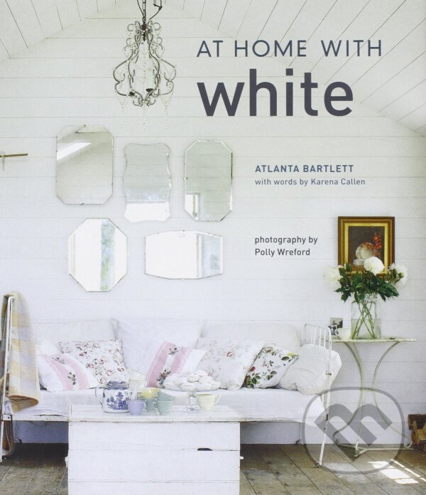 Kniha: At Home With White (Atlanta Barlett). Ryland, Peters and Small Kniha: At Home With White (Atlanta Barlett). Ryland, Peters and Small