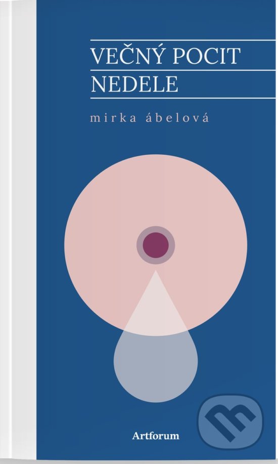 Kniha: Večný pocit nedele (Mirka Ábelová). Artforum, 2018 Kniha: Večný pocit nedele (Mirka Ábelová). Artforum, 2018