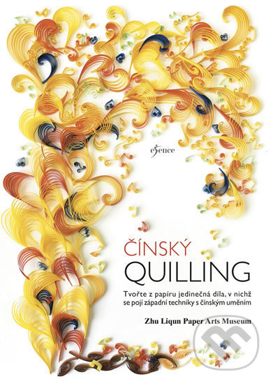 Kniha: Čínský quilling (Zhu Liqun Paper Arts Museum). Esence, 2018 Kniha: Čínský quilling (Zhu Liqun Paper Arts Museum). Esence, 2018