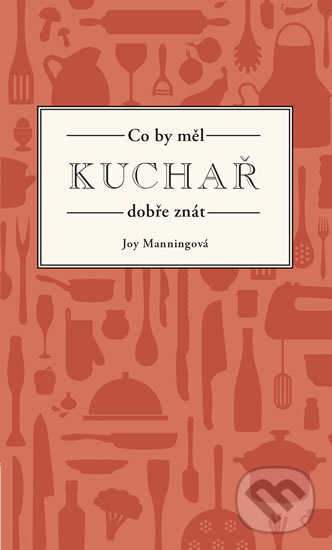 Kniha: Co by měl kuchař dobře znát (Joy Manning). Esence, 2018 Kniha: Co by měl kuchař dobře znát (Joy Manning). Esence, 2018
