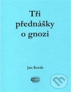 Kniha: Tři přednášky o gnozi (Jan Kozák). Bibliotheca gnostica, 2018 Kniha: Tři přednášky o gnozi (Jan Kozák). Bibliotheca gnostica, 2018