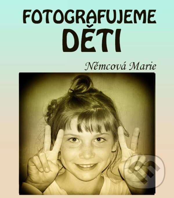 E-kniha: Fotografujeme děti (Marie Němcová). Marie Němcová E-kniha: Fotografujeme děti (Marie Němcová). Marie Němcová