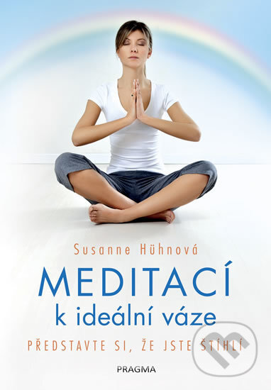 Kniha: Meditací k ideální váze - Představte si, že jste štíhlí (Susanne Hühn). Pragma, 2018 Kniha: Meditací k ideální váze - Představte si, že jste štíhlí (Susanne Hühn). Pragma, 2018