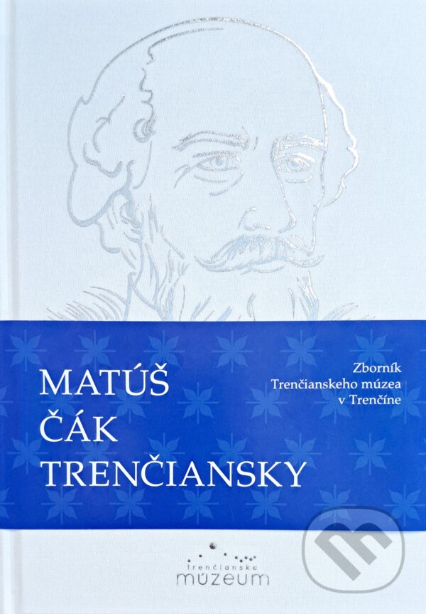 Kniha: Matúš Čák Trenčiansky (Autorský kolektiv). Trenčianske múzeum v Trenčíne, 2024 Kniha: Matúš Čák Trenčiansky (Autorský kolektiv). Trenčianske múzeum v Trenčíne, 2024
