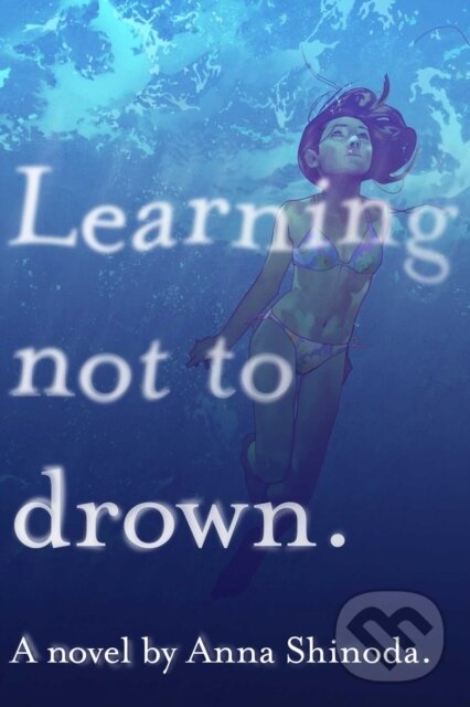 Kniha: Learning Not to Drown (Anna Shinoda). Ateneum, 2019 Kniha: Learning Not to Drown (Anna Shinoda). Ateneum, 2019