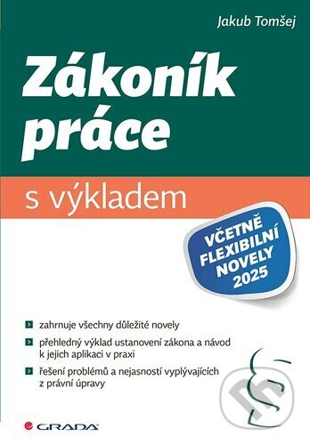 Kniha: Zákoník práce s výkladem (Jakub Tomšej). Grada, 2025 Kniha: Zákoník práce s výkladem (Jakub Tomšej). Grada, 2025