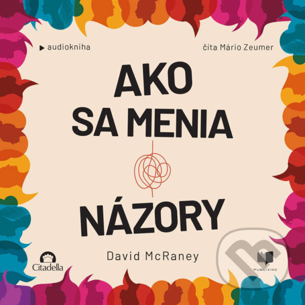 Audiokniha: Ako sa menia názory (David McRaney). Publixing a Vydavateľstvo Citadella, 2025 Audiokniha: Ako sa menia názory (David McRaney). Publixing a Vydavateľstvo Citadella, 2025