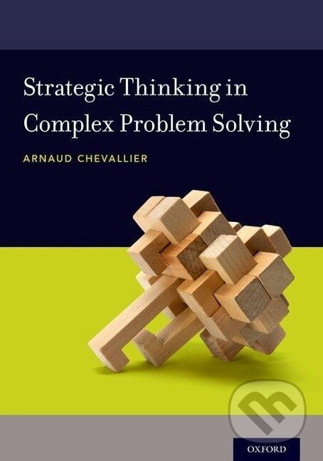 Kniha: Strategic Thinking in Complex Problem Solving (Arnaud Chevallier). , 2016 Kniha: Strategic Thinking in Complex Problem Solving (Arnaud Chevallier). , 2016