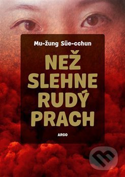 Kniha: Než slehne rudý prach (Süe-cchun Mu-žung). Argo, 2018 Kniha: Než slehne rudý prach (Süe-cchun Mu-žung). Argo, 2018